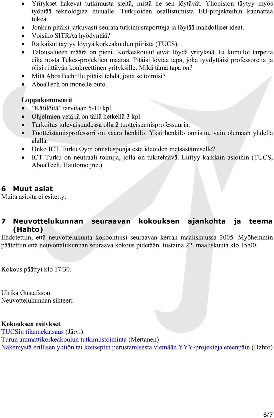 Korkeakoulut eivät löydä yrityksiä. Ei kumuloi tarpeita eikä nosta Tekes-projektien määrää. Pitäisi löytää tapa, joka tyydyttäisi professoreita ja olisi riittävän konkreettinen yrityksille.