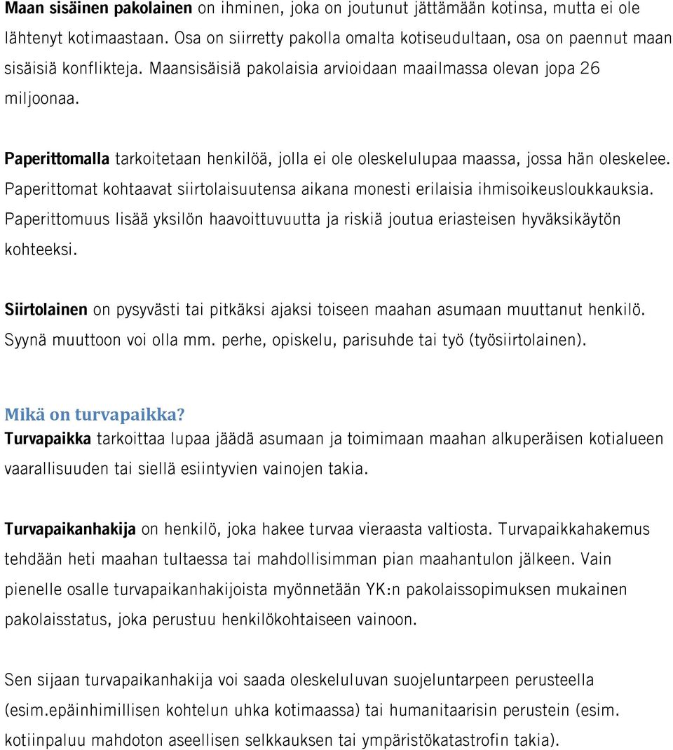 Paperittomat kohtaavat siirtolaisuutensa aikana monesti erilaisia ihmisoikeusloukkauksia. Paperittomuus lisää yksilön haavoittuvuutta ja riskiä joutua eriasteisen hyväksikäytön kohteeksi.