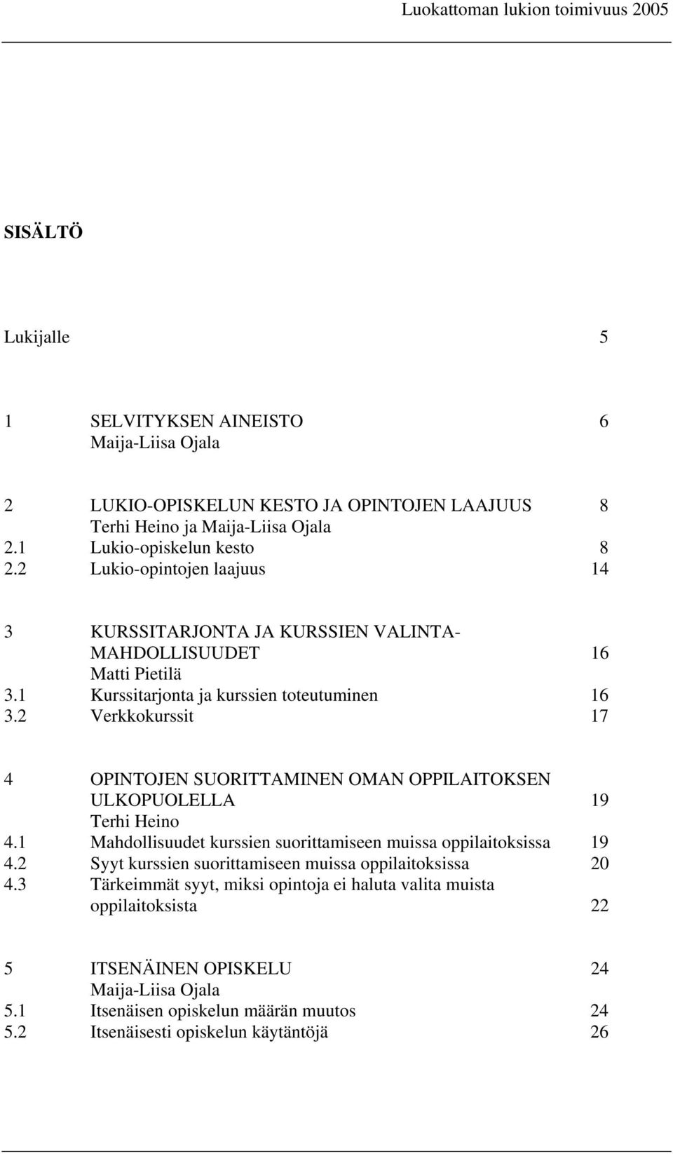 2 Verkkokurssit 17 4 OPINTOJEN SUORITTAMINEN OMAN OPPILAITOKSEN ULKOPUOLELLA 19 Terhi Heino 4.1 Mahdollisuudet kurssien suorittamiseen muissa oppilaitoksissa 19 4.