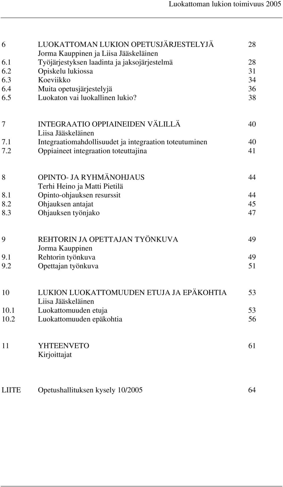 1 Integraatiomahdollisuudet ja integraation toteutuminen 40 7.2 Oppiaineet integraation toteuttajina 41 8 OPINTO- JA RYHMÄNOHJAUS 44 Terhi Heino ja Matti Pietilä 8.1 Opinto-ohjauksen resurssit 44 8.