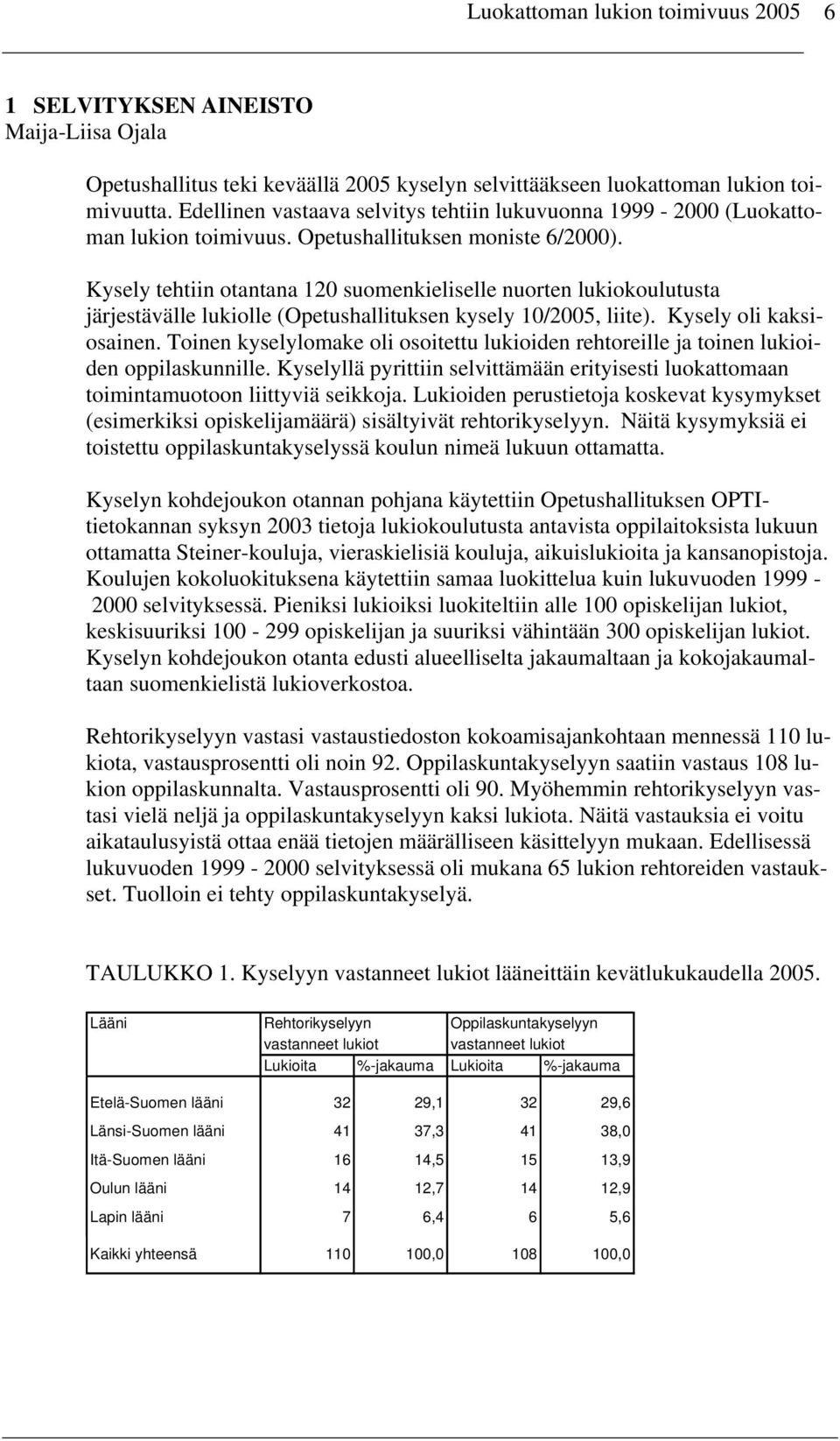 Kysely tehtiin otantana 120 suomenkieliselle nuorten lukiokoulutusta järjestävälle lukiolle (Opetushallituksen kysely 10/2005, liite). Kysely oli kaksiosainen.