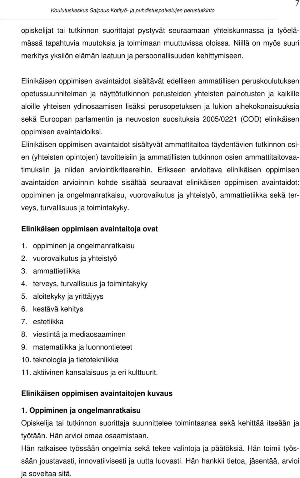 Elinikäisen oppimisen avaintaidot sisältävät edellisen ammatillisen peruskoulutuksen opetussuunnitelman ja näyttötutkinnon perusteiden yhteisten painotusten ja kaikille aloille yhteisen ydinosaamisen