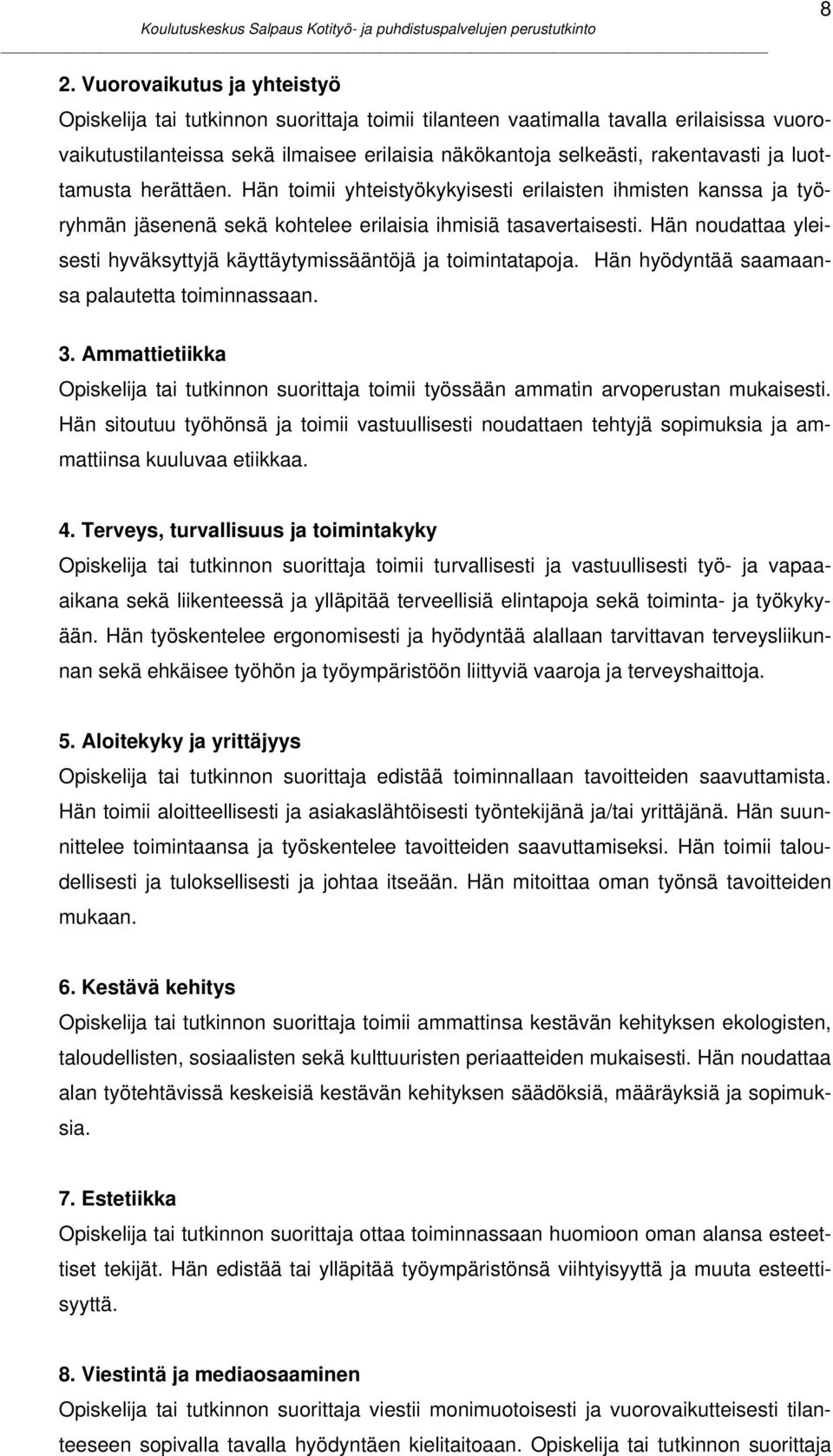 Hän noudattaa yleisesti hyväksyttyjä käyttäytymissääntöjä ja toimintatapoja. Hän hyödyntää saamaansa palautetta toiminnassaan. 3.