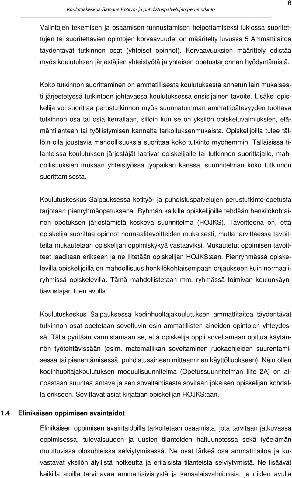 Koko tutkinnon suorittaminen on ammatillisesta koulutuksesta annetun lain mukaisesti järjestetyssä tutkintoon johtavassa koulutuksessa ensisijainen tavoite.