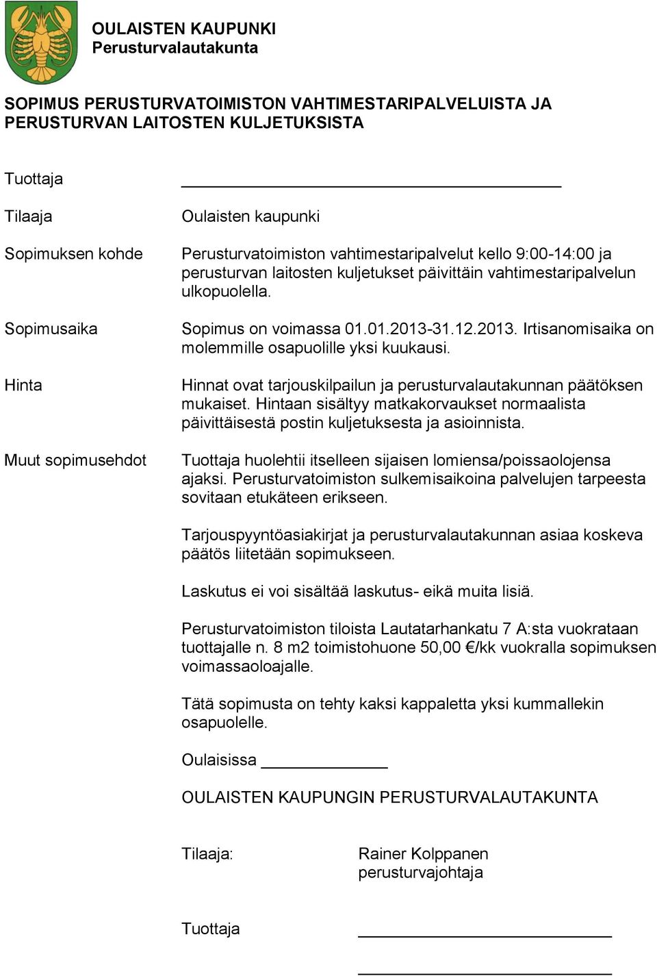 31.12.2013. Irtisanomisaika on molemmille osapuolille yksi kuukausi. Hinnat ovat tarjouskilpailun ja perusturvalautakunnan päätöksen mukaiset.