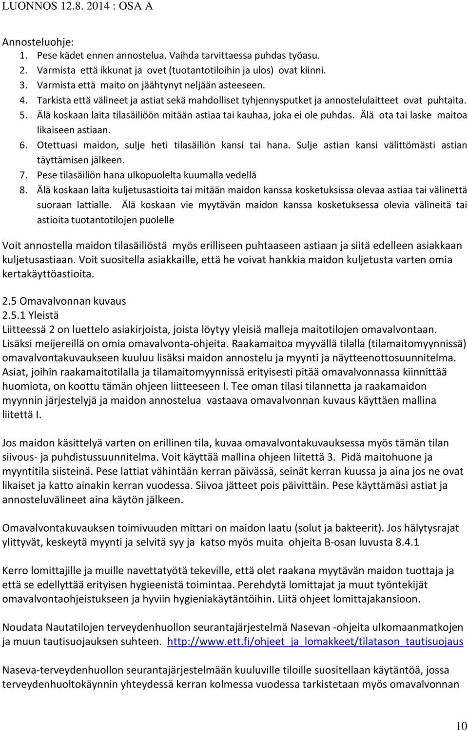 Älä koskaan laita tilasäiliöön mitään astiaa tai kauhaa, joka ei ole puhdas. Älä ota tai laske maitoa likaiseen astiaan. 6. Otettuasi maidon, sulje heti tilasäiliön kansi tai hana.