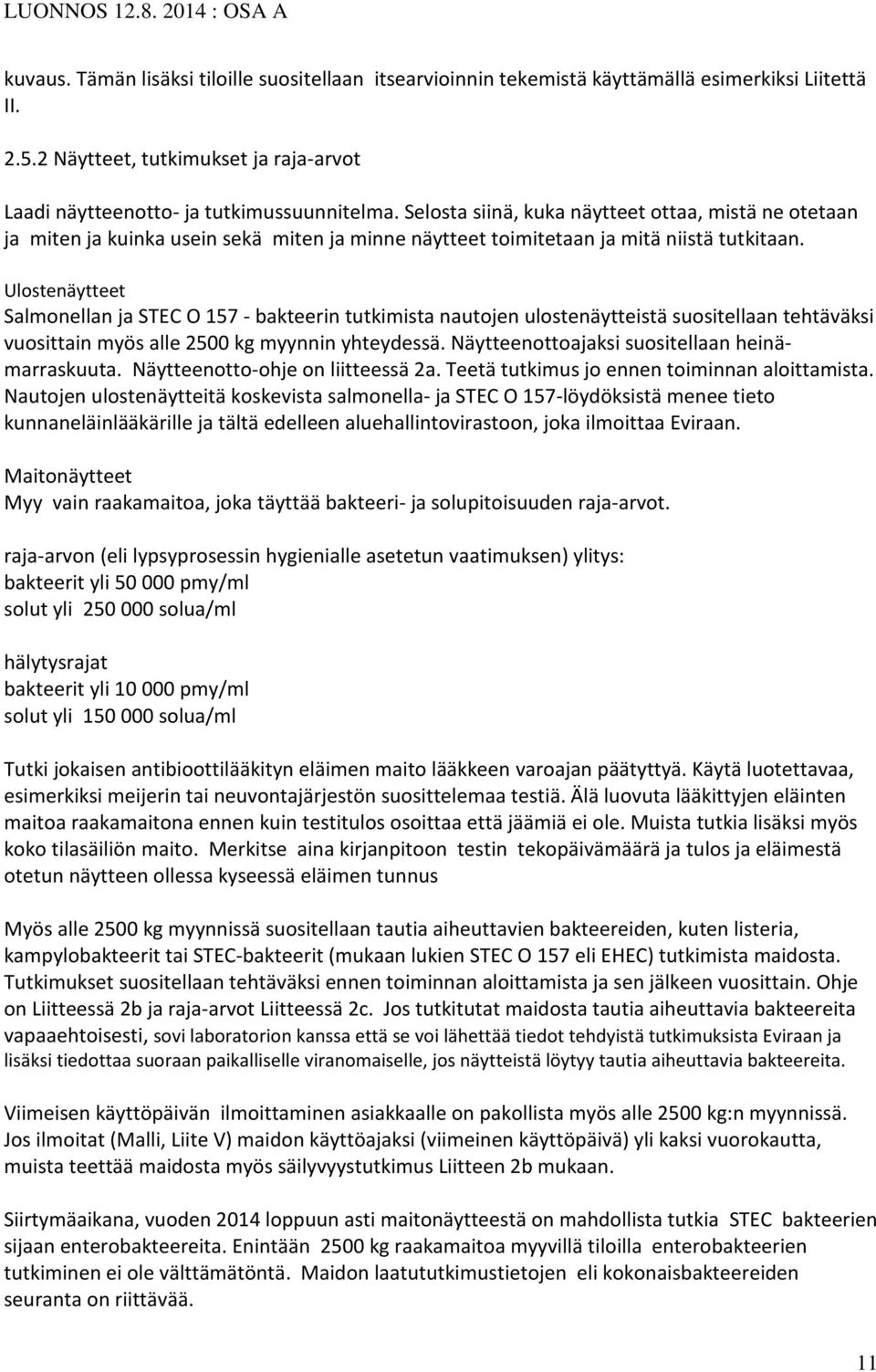 Ulostenäytteet Salmonellan ja STEC O 157 - bakteerin tutkimista nautojen ulostenäytteistä suositellaan tehtäväksi vuosittain myös alle 2500 kg myynnin yhteydessä.