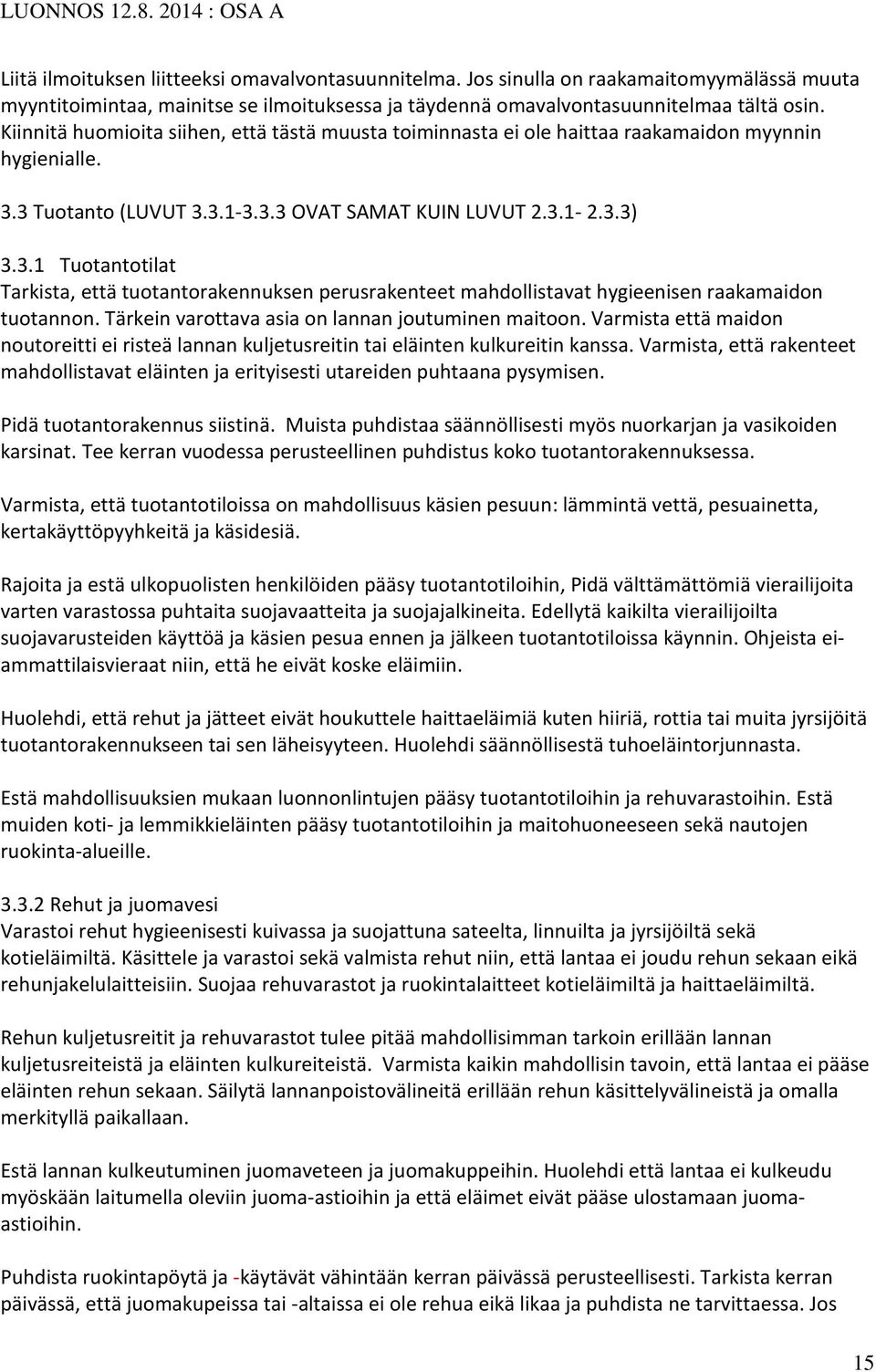 3 Tuotanto (LUVUT 3.3.1-3.3.3 OVAT SAMAT KUIN LUVUT 2.3.1-2.3.3) 3.3.1 Tuotantotilat Tarkista, että tuotantorakennuksen perusrakenteet mahdollistavat hygieenisen raakamaidon tuotannon.