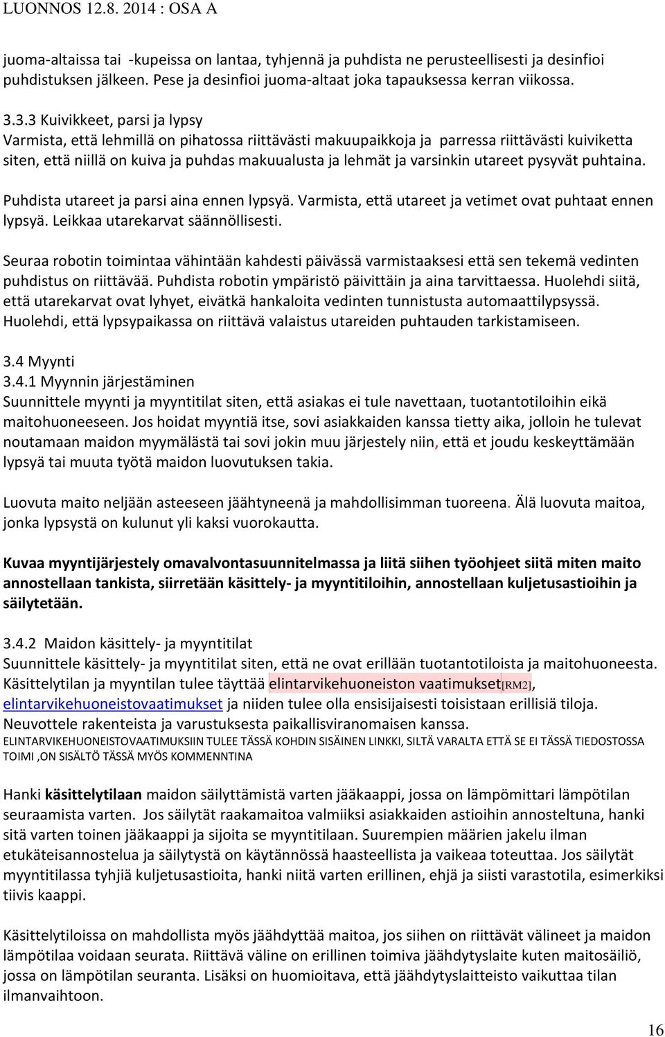 varsinkin utareet pysyvät puhtaina. Puhdista utareet ja parsi aina ennen lypsyä. Varmista, että utareet ja vetimet ovat puhtaat ennen lypsyä. Leikkaa utarekarvat säännöllisesti.