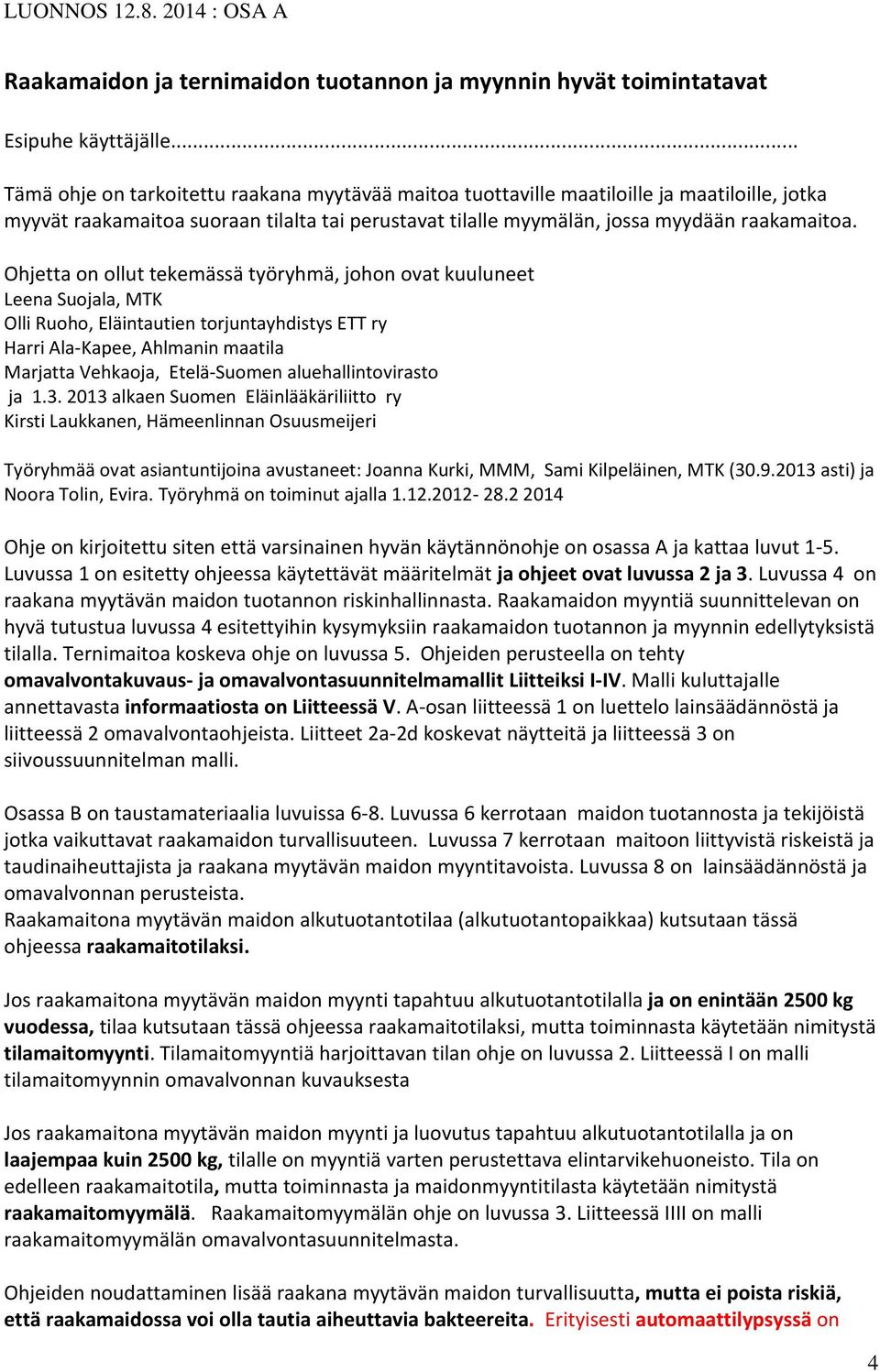 Ohjetta on ollut tekemässä työryhmä, johon ovat kuuluneet Leena Suojala, MTK Olli Ruoho, Eläintautien torjuntayhdistys ETT ry Harri Ala-Kapee, Ahlmanin maatila Marjatta Vehkaoja, Etelä-Suomen