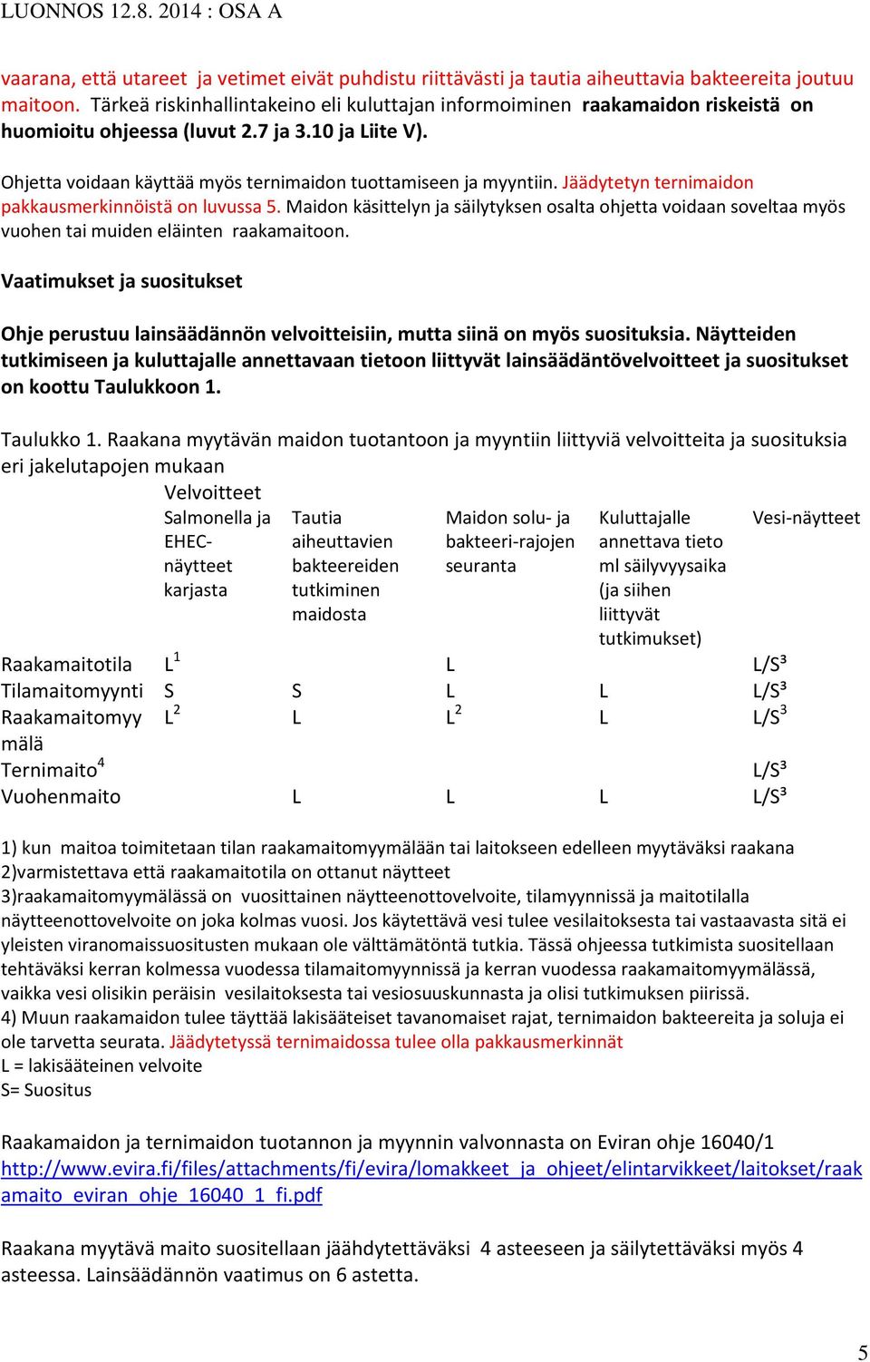 Jäädytetyn ternimaidon pakkausmerkinnöistä on luvussa 5. Maidon käsittelyn ja säilytyksen osalta ohjetta voidaan soveltaa myös vuohen tai muiden eläinten raakamaitoon.