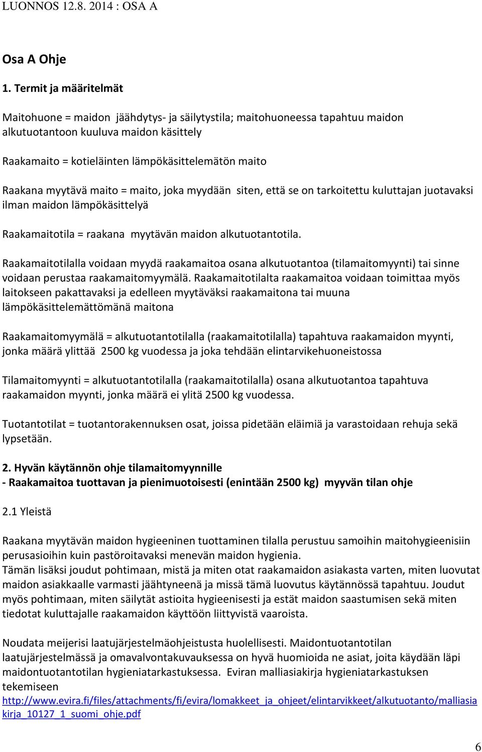 Raakana myytävä maito = maito, joka myydään siten, että se on tarkoitettu kuluttajan juotavaksi ilman maidon lämpökäsittelyä Raakamaitotila = raakana myytävän maidon alkutuotantotila.