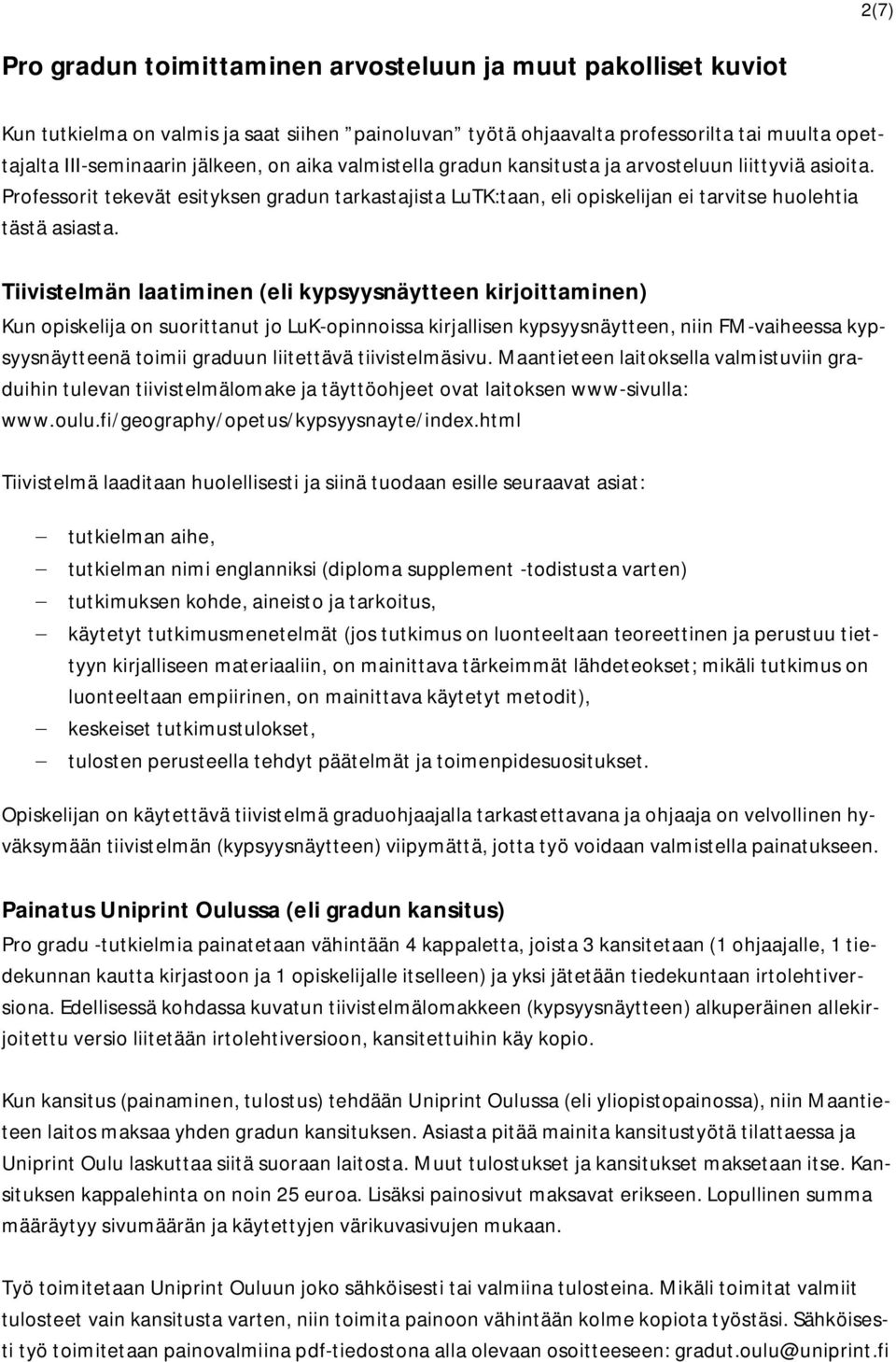 Tiivistelmän laatiminen (eli kypsyysnäytteen kirjoittaminen) Kun opiskelija on suorittanut jo LuK-opinnoissa kirjallisen kypsyysnäytteen, niin FM-vaiheessa kypsyysnäytteenä toimii graduun liitettävä