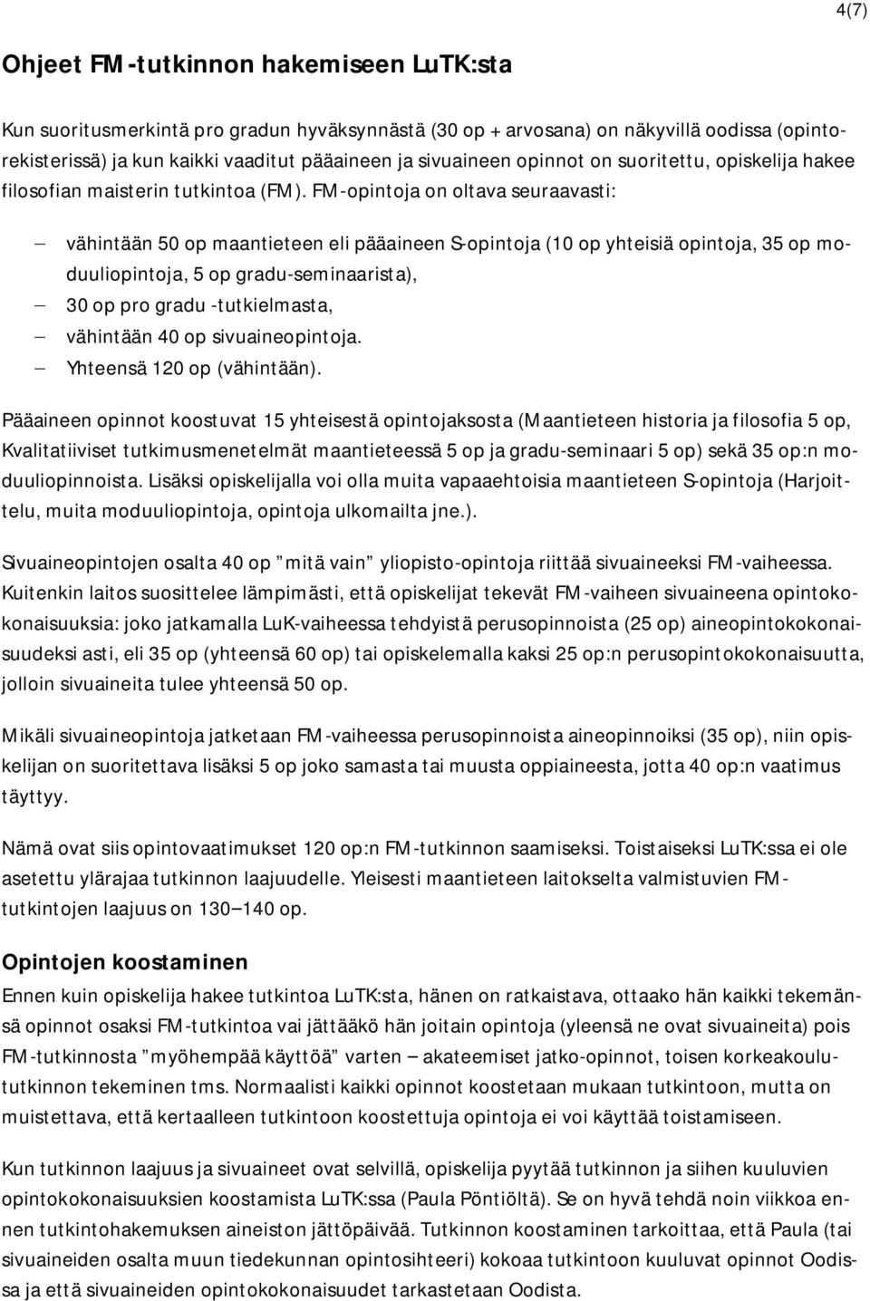 FM-opintoja on oltava seuraavasti: vähintään 50 op maantieteen eli pääaineen S-opintoja (10 op yhteisiä opintoja, 35 op moduuliopintoja, 5 op gradu-seminaarista), 30 op pro gradu -tutkielmasta,