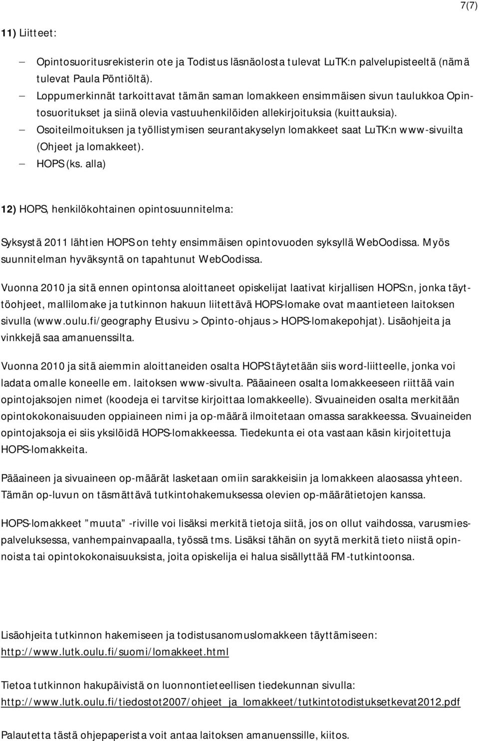 Osoiteilmoituksen ja työllistymisen seurantakyselyn lomakkeet saat LuTK:n www-sivuilta (Ohjeet ja lomakkeet). HOPS (ks.