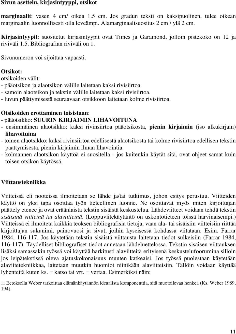 Sivunumeron voi sijoittaa vapaasti. Otsikot: otsikoiden välit: - pääotsikon ja alaotsikon välille laitetaan kaksi rivisiirtoa. - samoin alaotsikon ja tekstin välille laitetaan kaksi rivisiirtoa.