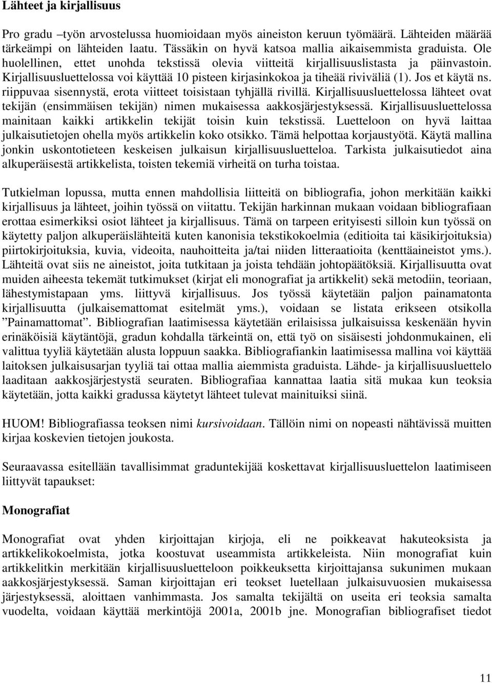 riippuvaa sisennystä, erota viitteet toisistaan tyhjällä rivillä. Kirjallisuusluettelossa lähteet ovat tekijän (ensimmäisen tekijän) nimen mukaisessa aakkosjärjestyksessä.