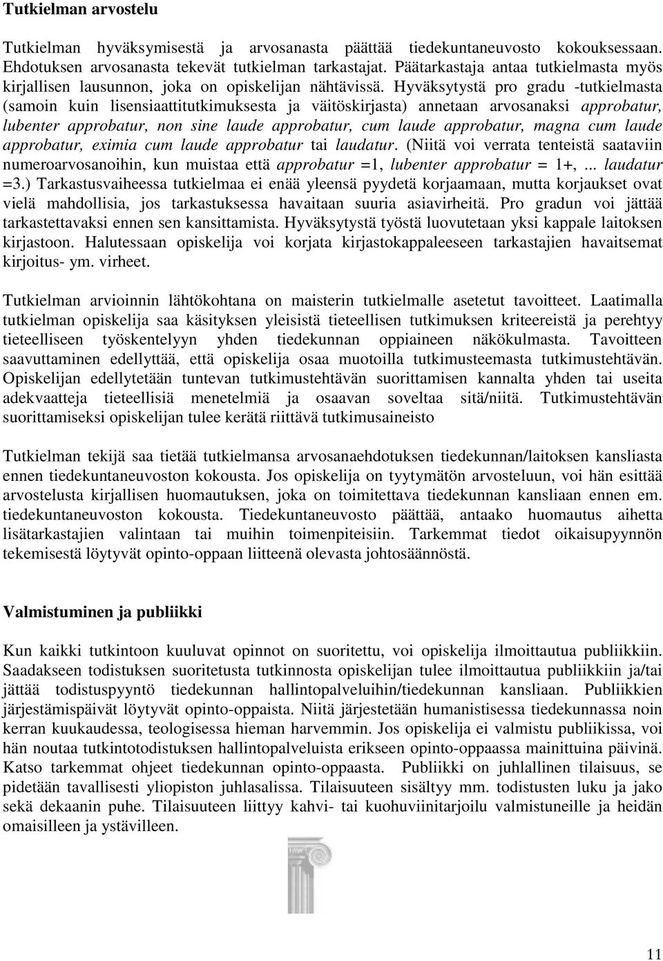 Hyväksytystä pro gradu -tutkielmasta (samoin kuin lisensiaattitutkimuksesta ja väitöskirjasta) annetaan arvosanaksi approbatur, lubenter approbatur, non sine laude approbatur, cum laude approbatur,