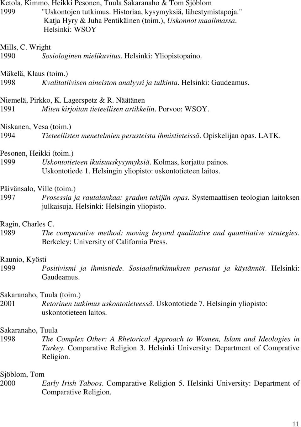 Niemelä, Pirkko, K. Lagerspetz & R. Näätänen 1991 Miten kirjoitan tieteellisen artikkelin. Porvoo: WSOY. Niskanen, Vesa (toim.) 1994 Tieteellisten menetelmien perusteista ihmistieteissä.
