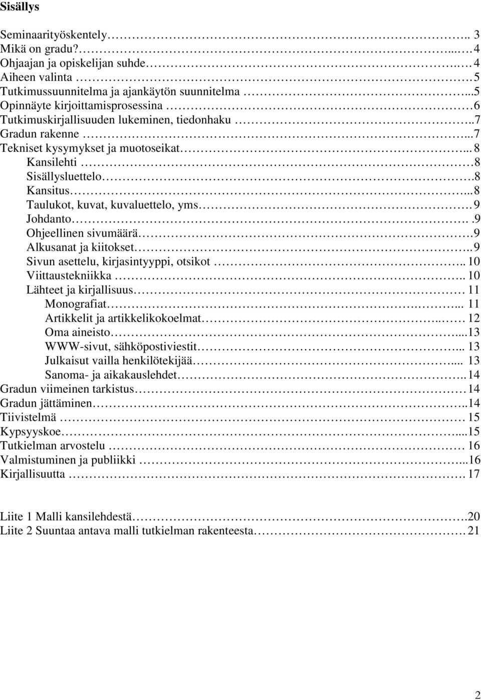 ..8 Taulukot, kuvat, kuvaluettelo, yms. 9 Johdanto..9 Ohjeellinen sivumäärä.9 Alkusanat ja kiitokset..9 Sivun asettelu, kirjasintyyppi, otsikot.. 10 Viittaustekniikka.