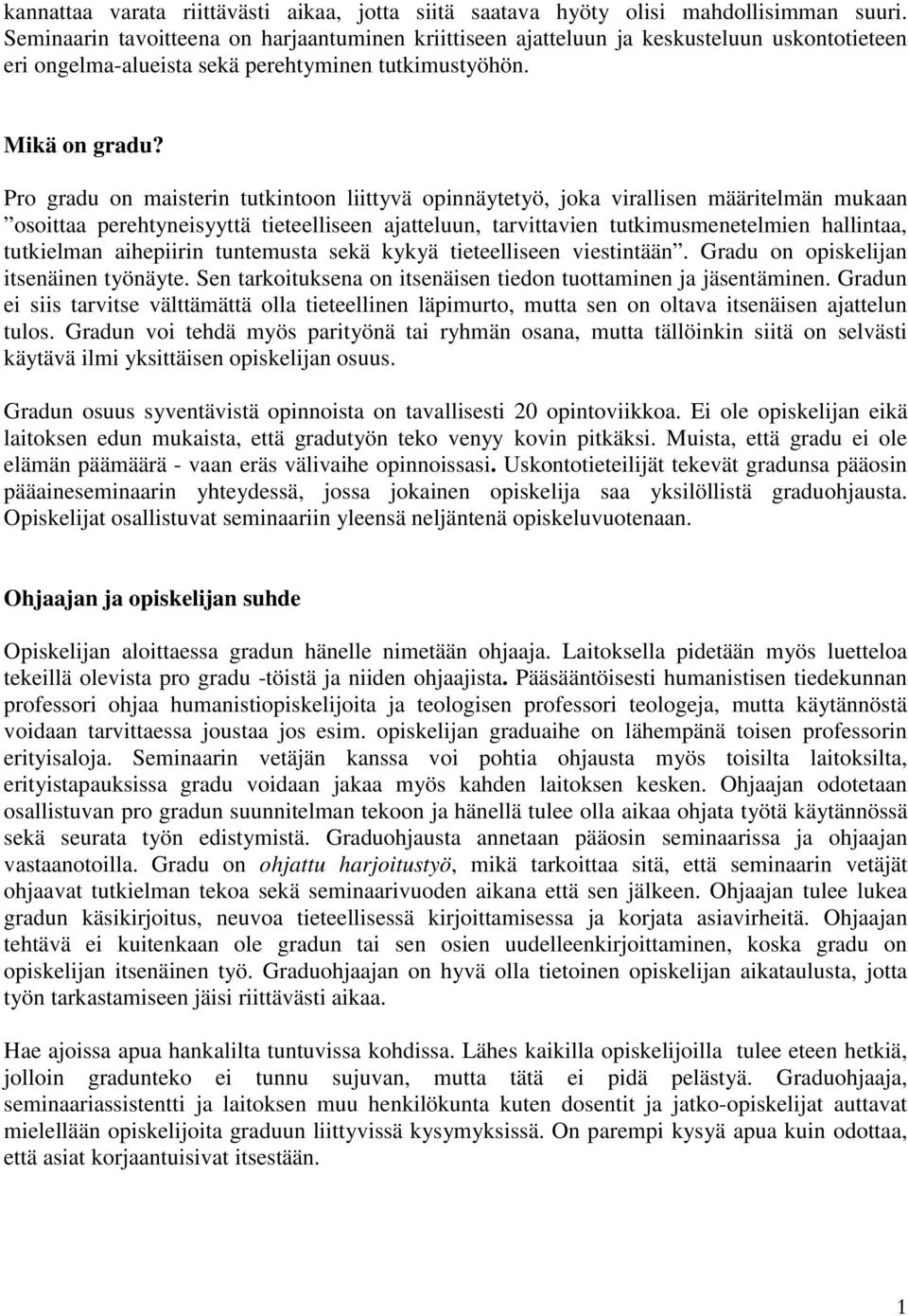 Pro gradu on maisterin tutkintoon liittyvä opinnäytetyö, joka virallisen määritelmän mukaan osoittaa perehtyneisyyttä tieteelliseen ajatteluun, tarvittavien tutkimusmenetelmien hallintaa, tutkielman