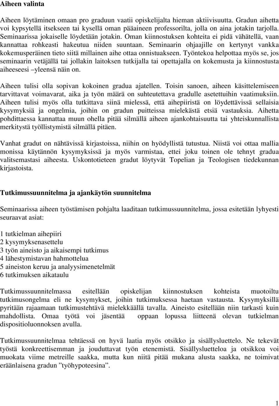 Oman kiinnostuksen kohteita ei pidä vähätellä, vaan kannattaa rohkeasti hakeutua niiden suuntaan.