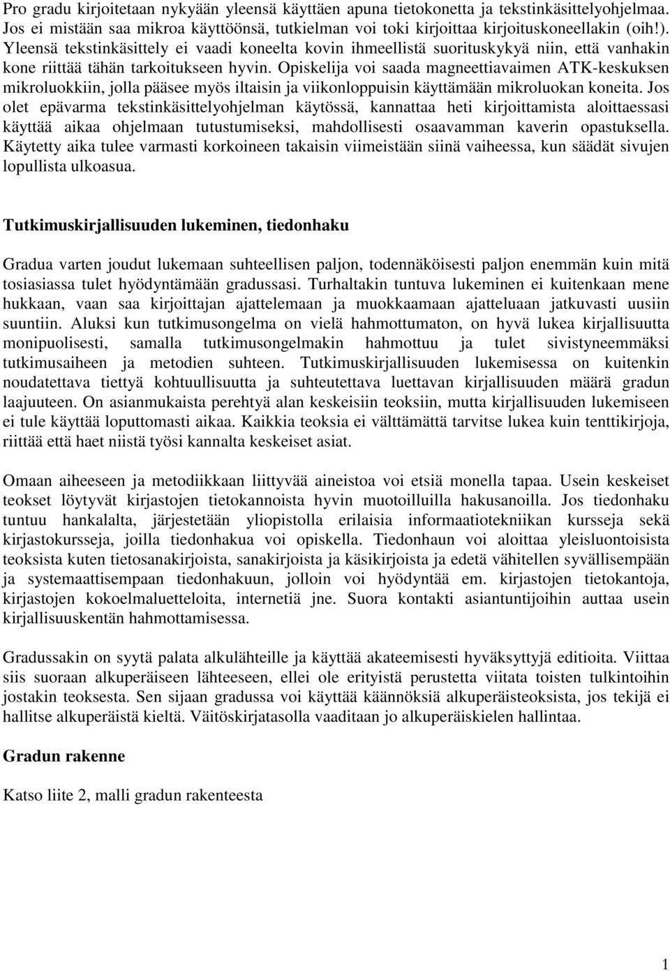 Opiskelija voi saada magneettiavaimen ATK-keskuksen mikroluokkiin, jolla pääsee myös iltaisin ja viikonloppuisin käyttämään mikroluokan koneita.