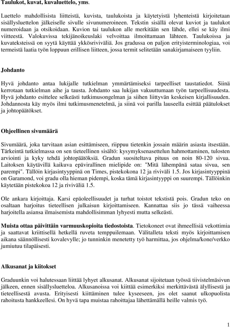 Valokuvissa tekijänoikeuslaki velvoittaa ilmoittamaan lähteen. Taulukoissa ja kuvateksteissä on syytä käyttää ykkösriviväliä.