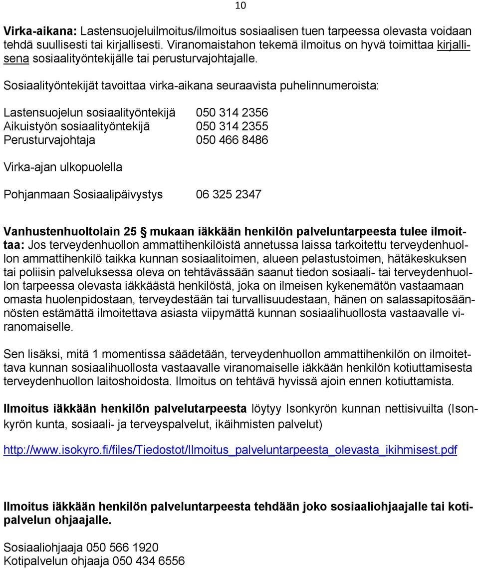 Sosiaalityöntekijät tavoittaa virka-aikana seuraavista puhelinnumeroista: Lastensuojelun sosiaalityöntekijä 050 314 2356 Aikuistyön sosiaalityöntekijä 050 314 2355 Perusturvajohtaja 050 466 8486