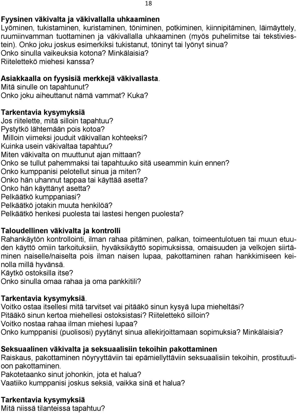 Asiakkaalla on fyysisiä merkkejä väkivallasta. Mitä sinulle on tapahtunut? Onko joku aiheuttanut nämä vammat? Kuka? Tarkentavia kysymyksiä Jos riitelette, mitä silloin tapahtuu?