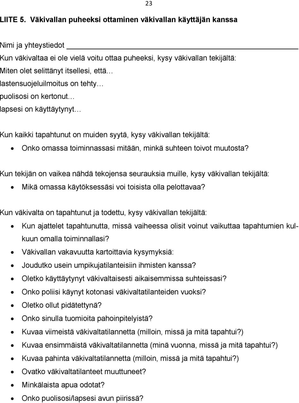 lastensuojeluilmoitus on tehty puolisosi on kertonut lapsesi on käyttäytynyt Kun kaikki tapahtunut on muiden syytä, kysy väkivallan tekijältä: Onko omassa toiminnassasi mitään, minkä suhteen toivot