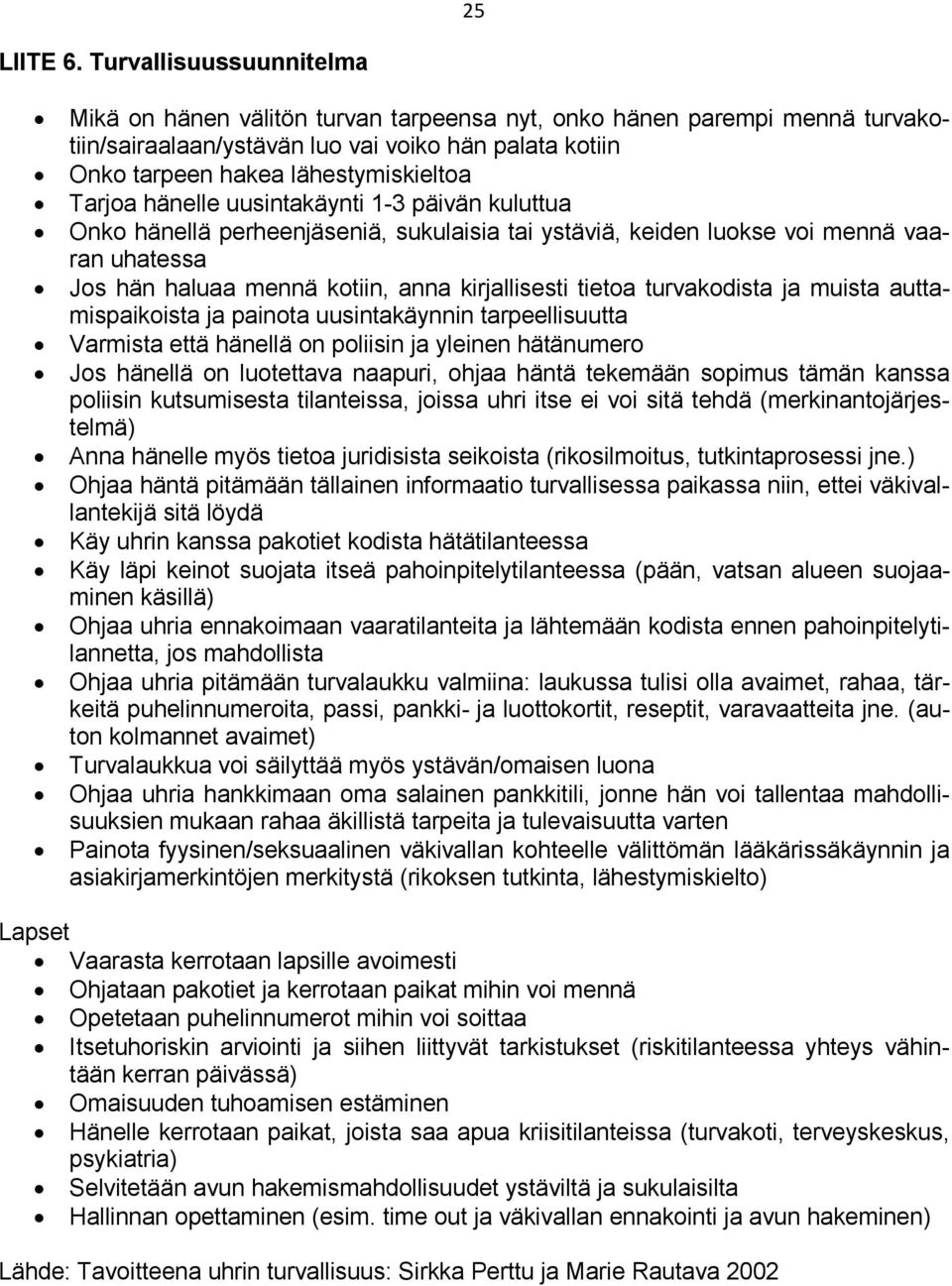 hänelle uusintakäynti 1-3 päivän kuluttua Onko hänellä perheenjäseniä, sukulaisia tai ystäviä, keiden luokse voi mennä vaaran uhatessa Jos hän haluaa mennä kotiin, anna kirjallisesti tietoa