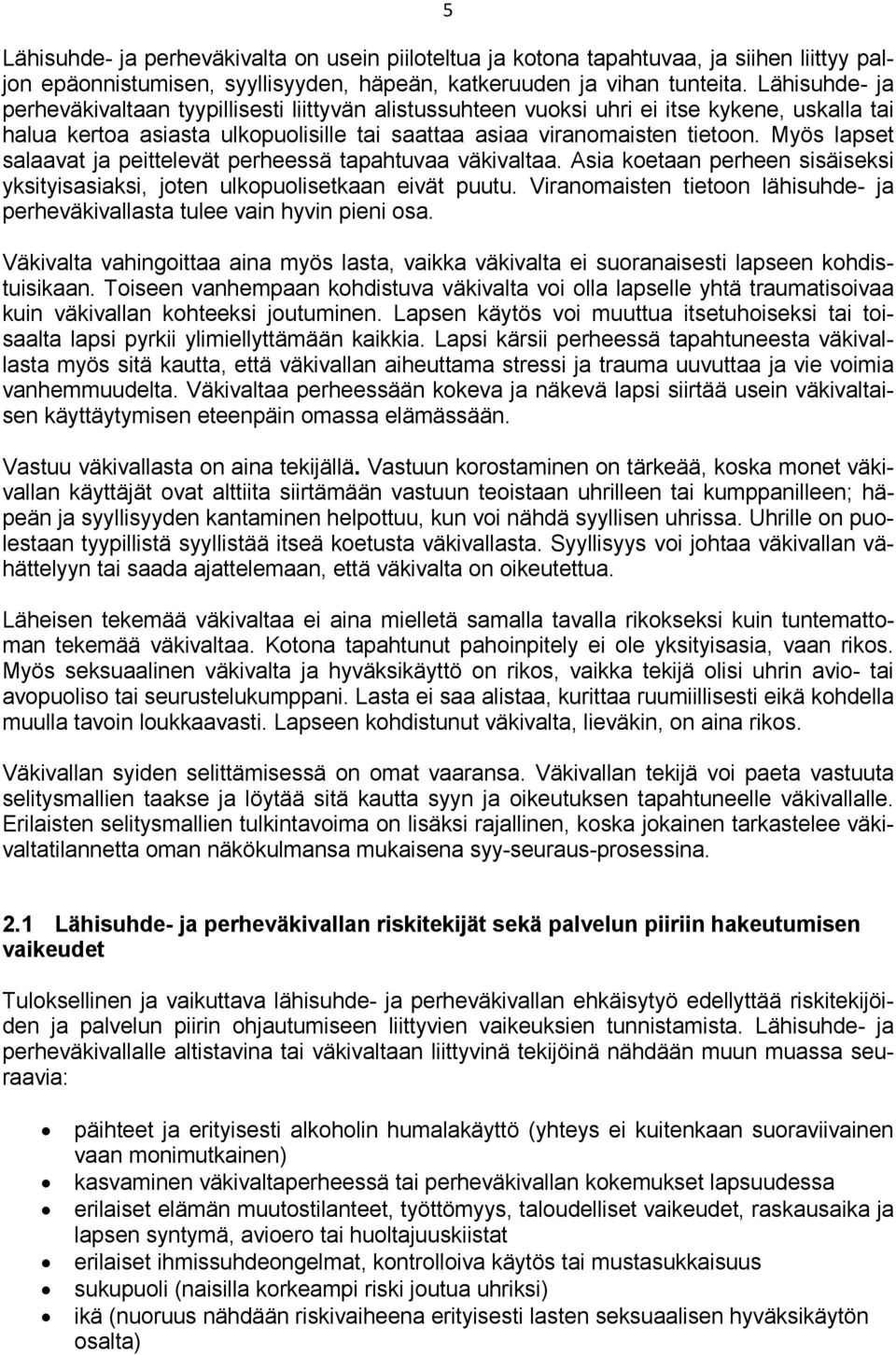 Myös lapset salaavat ja peittelevät perheessä tapahtuvaa väkivaltaa. Asia koetaan perheen sisäiseksi yksityisasiaksi, joten ulkopuolisetkaan eivät puutu.