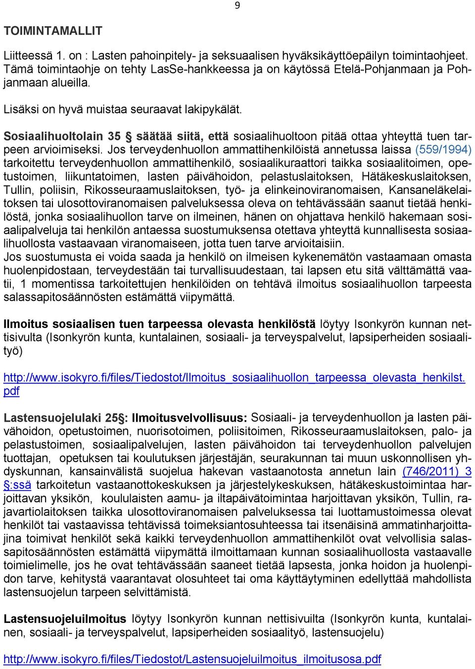 Sosiaalihuoltolain 35 säätää siitä, että sosiaalihuoltoon pitää ottaa yhteyttä tuen tarpeen arvioimiseksi.