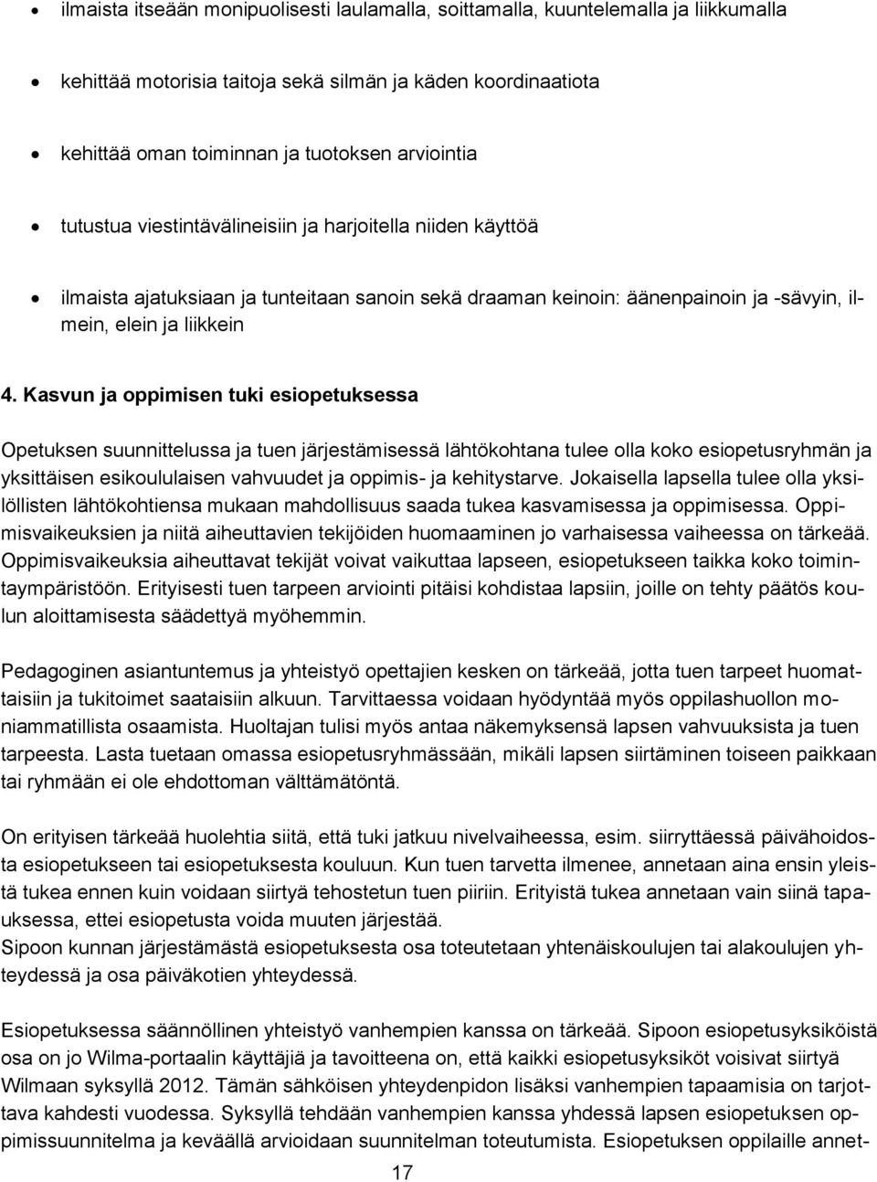 Kasvun ja oppimisen tuki esiopetuksessa Opetuksen suunnittelussa ja tuen järjestämisessä lähtökohtana tulee olla koko esiopetusryhmän ja yksittäisen esikoululaisen vahvuudet ja oppimis- ja