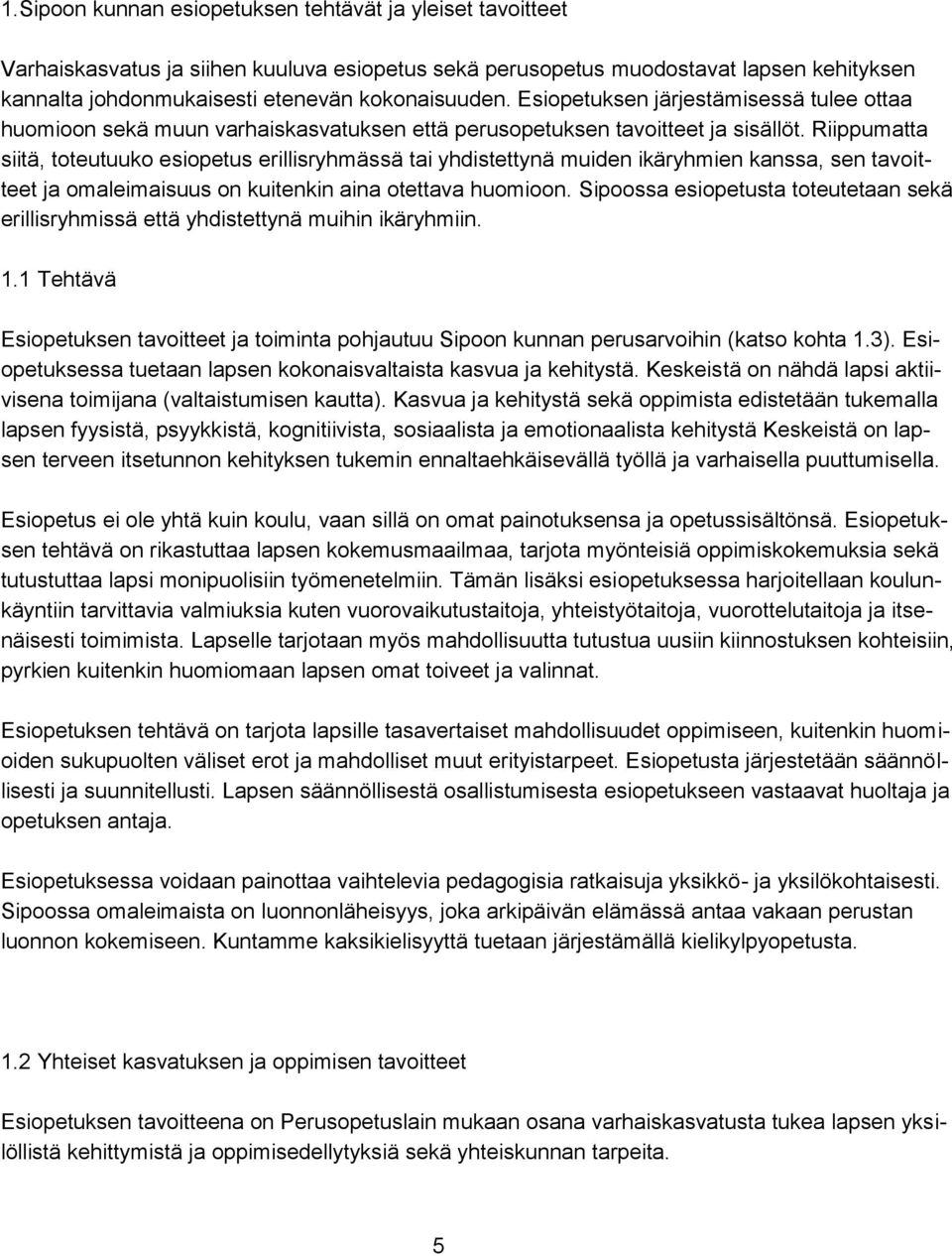 Riippumatta siitä, toteutuuko esiopetus erillisryhmässä tai yhdistettynä muiden ikäryhmien kanssa, sen tavoitteet ja omaleimaisuus on kuitenkin aina otettava huomioon.