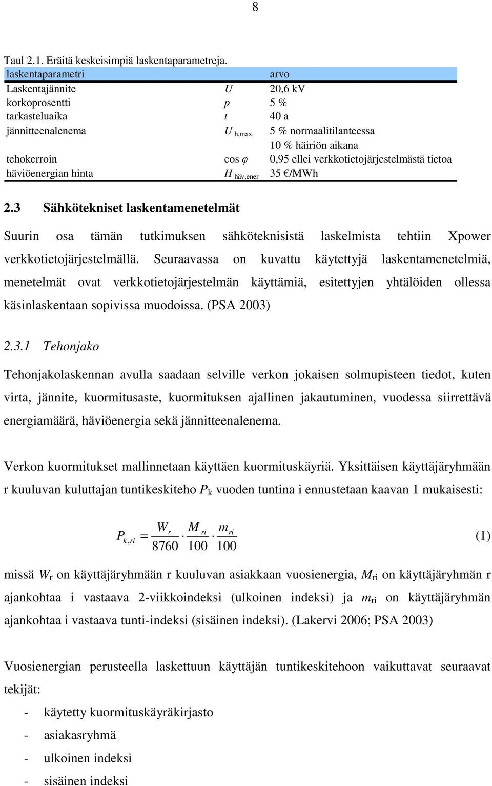 verkkotietojärjestelmästä tietoa häviöenergian hinta H häv,ener 35 /MWh 2.