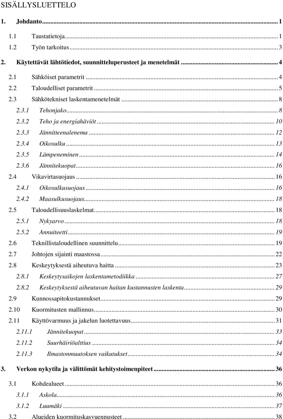 .. 16 2.4 Vikavirtasuojaus... 16 2.4.1 Oikosulkusuojaus... 16 2.4.2 Maasulkusuojaus... 18 2.5 Taloudellisuuslaskelmat... 18 2.5.1 Nykyarvo... 18 2.5.2 Annuiteetti... 19 2.