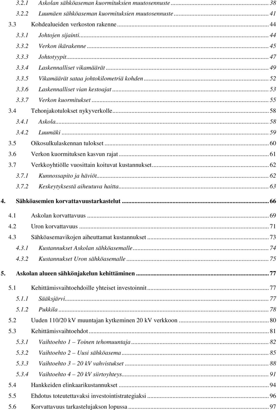 4 Tehonjakotulokset nykyverkolle... 58 3.4.1 Askola... 58 3.4.2 Luumäki... 59 3.5 Oikosulkulaskennan tulokset... 60 3.6 Verkon kuormituksen kasvun rajat... 61 3.