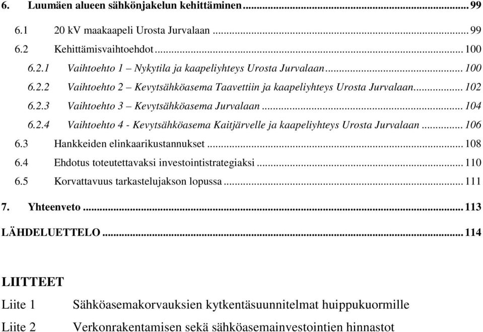 .. 106 6.3 Hankkeiden elinkaarikustannukset... 108 6.4 Ehdotus toteutettavaksi investointistrategiaksi... 110 6.5 Korvattavuus tarkastelujakson lopussa... 111 7. Yhteenveto.