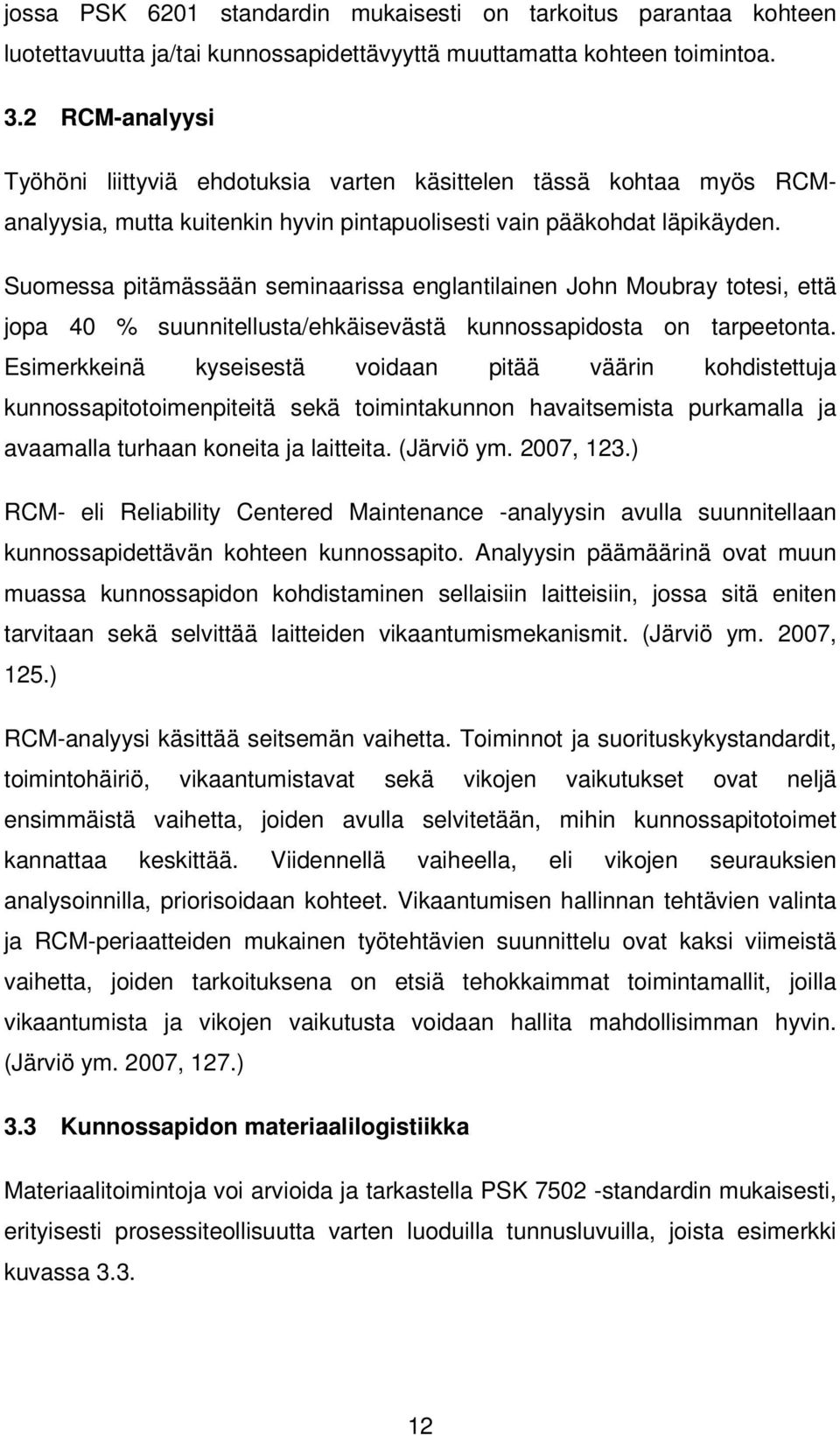 Suomessa pitämässään seminaarissa englantilainen John Moubray totesi, että jopa 40 % suunnitellusta/ehkäisevästä kunnossapidosta on tarpeetonta.