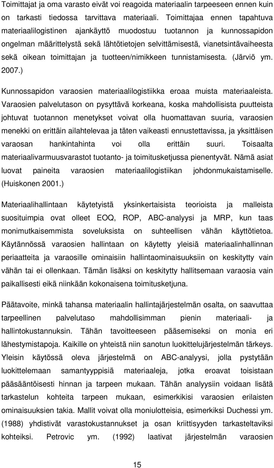toimittajan ja tuotteen/nimikkeen tunnistamisesta. (Järviö ym. 2007.) Kunnossapidon varaosien materiaalilogistiikka eroaa muista materiaaleista.