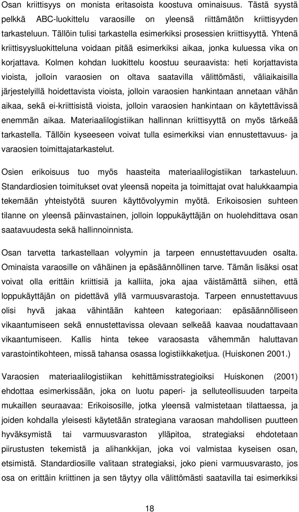 Kolmen kohdan luokittelu koostuu seuraavista: heti korjattavista vioista, jolloin varaosien on oltava saatavilla välittömästi, väliaikaisilla järjestelyillä hoidettavista vioista, jolloin varaosien