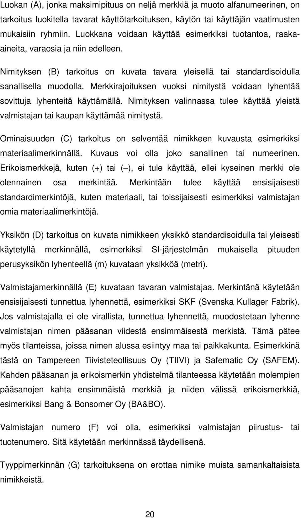 Merkkirajoituksen vuoksi nimitystä voidaan lyhentää sovittuja lyhenteitä käyttämällä. Nimityksen valinnassa tulee käyttää yleistä valmistajan tai kaupan käyttämää nimitystä.