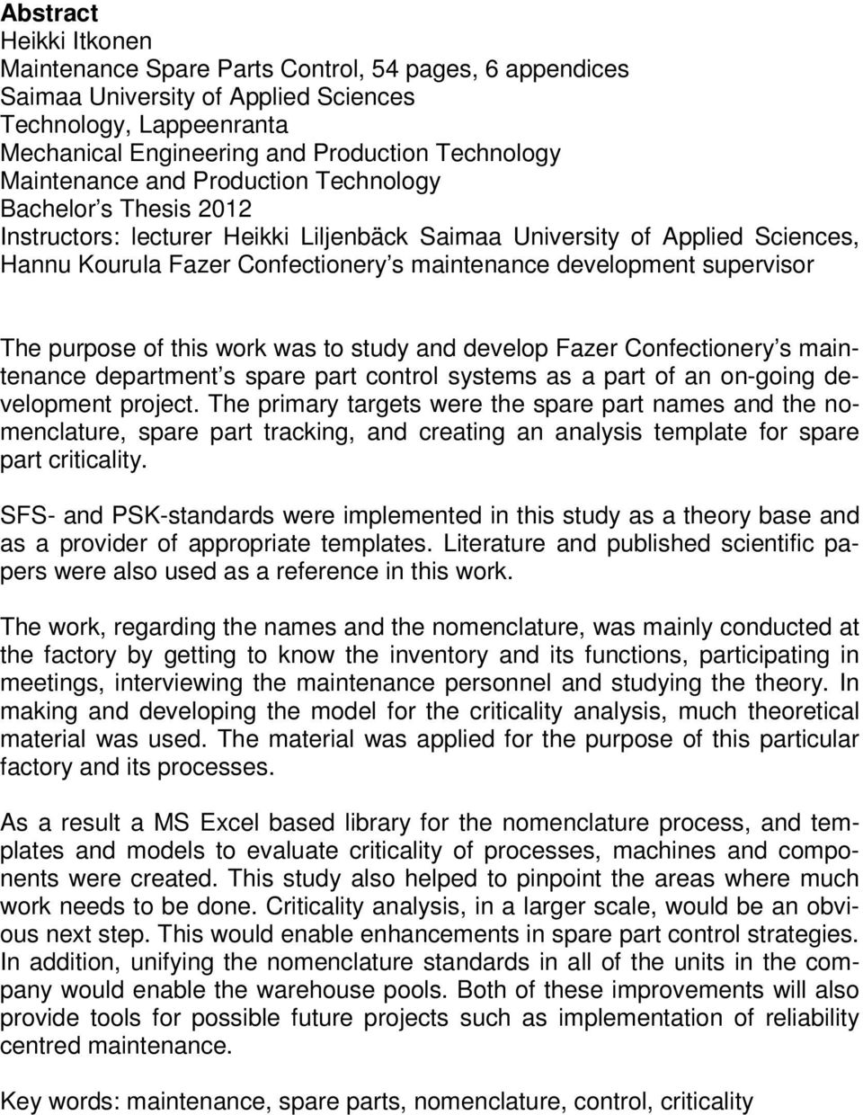 supervisor The purpose of this work was to study and develop Fazer Confectionery s maintenance department s spare part control systems as a part of an on-going development project.