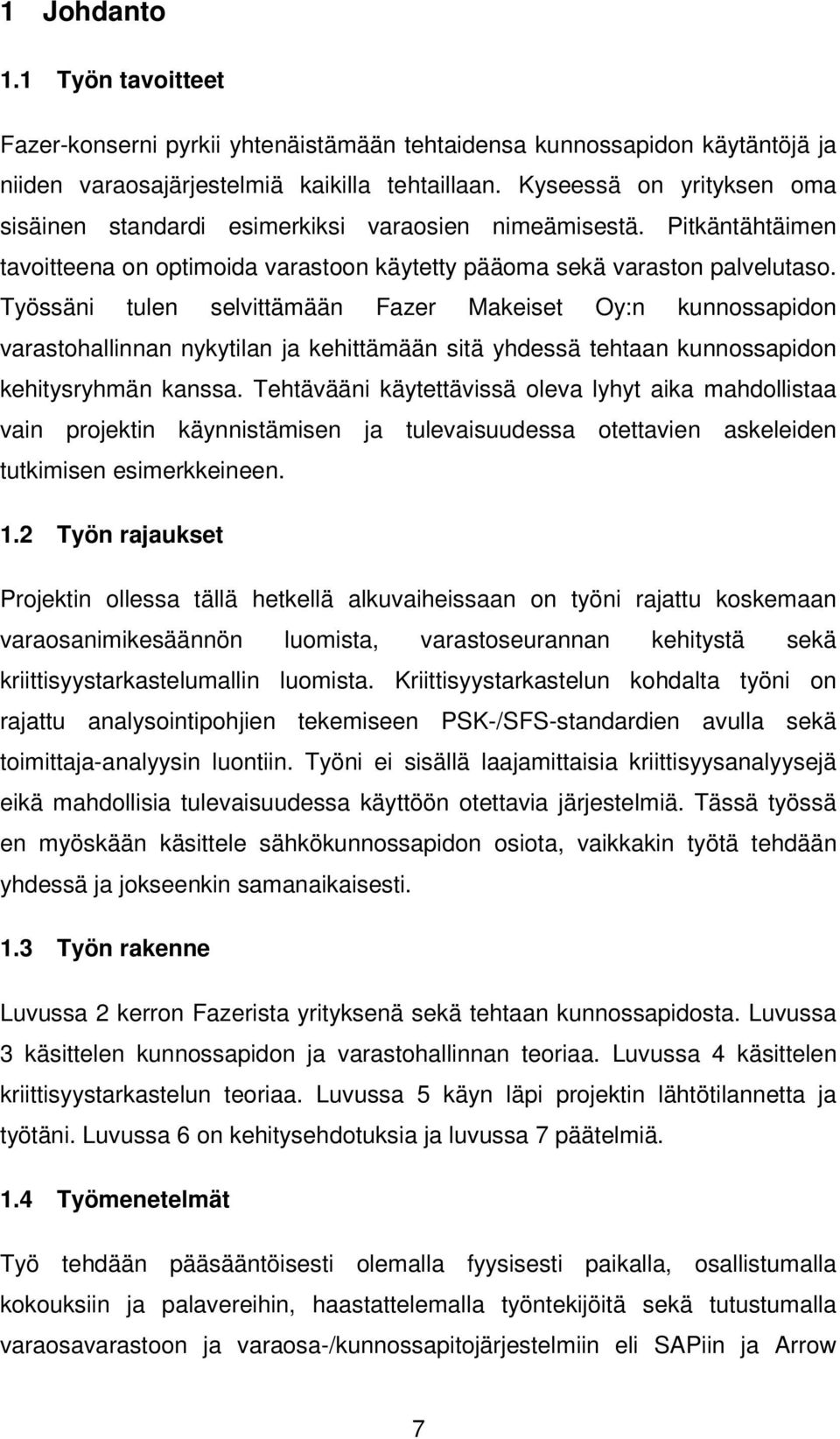 Työssäni tulen selvittämään Fazer Makeiset Oy:n kunnossapidon varastohallinnan nykytilan ja kehittämään sitä yhdessä tehtaan kunnossapidon kehitysryhmän kanssa.