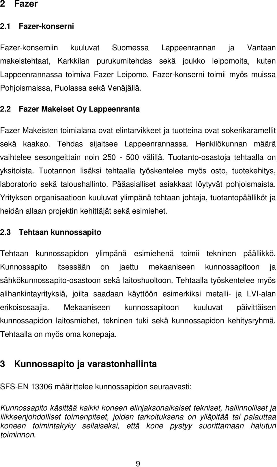 2 Fazer Makeiset Oy Lappeenranta Fazer Makeisten toimialana ovat elintarvikkeet ja tuotteina ovat sokerikaramellit sekä kaakao. Tehdas sijaitsee Lappeenrannassa.