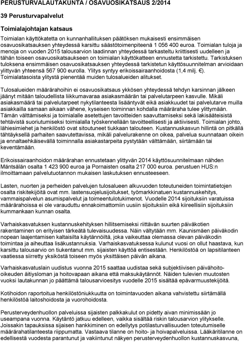 Toimialan tuloja ja menoja on vuoden 2015 talousarvion laadinnan yhteydessä tarkasteltu kriittisesti uudelleen ja tähän toiseen osavuosikatsaukseen on toimialan käyttökatteen ennustetta tarkistettu.