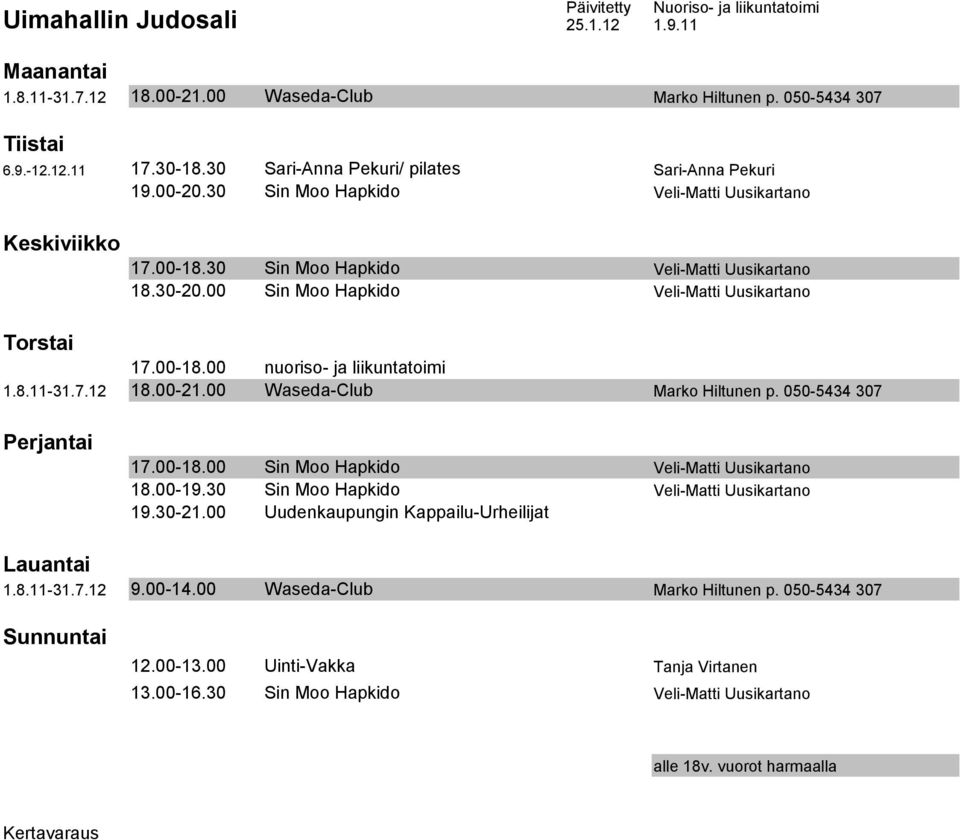 00-21.00 Waseda-Club Marko Hiltunen p. 050-5434 307 Sin Moo Hapkido Veli-Matti Uusikartano 18.00-19.30 Sin Moo Hapkido Veli-Matti Uusikartano 19.30-21.