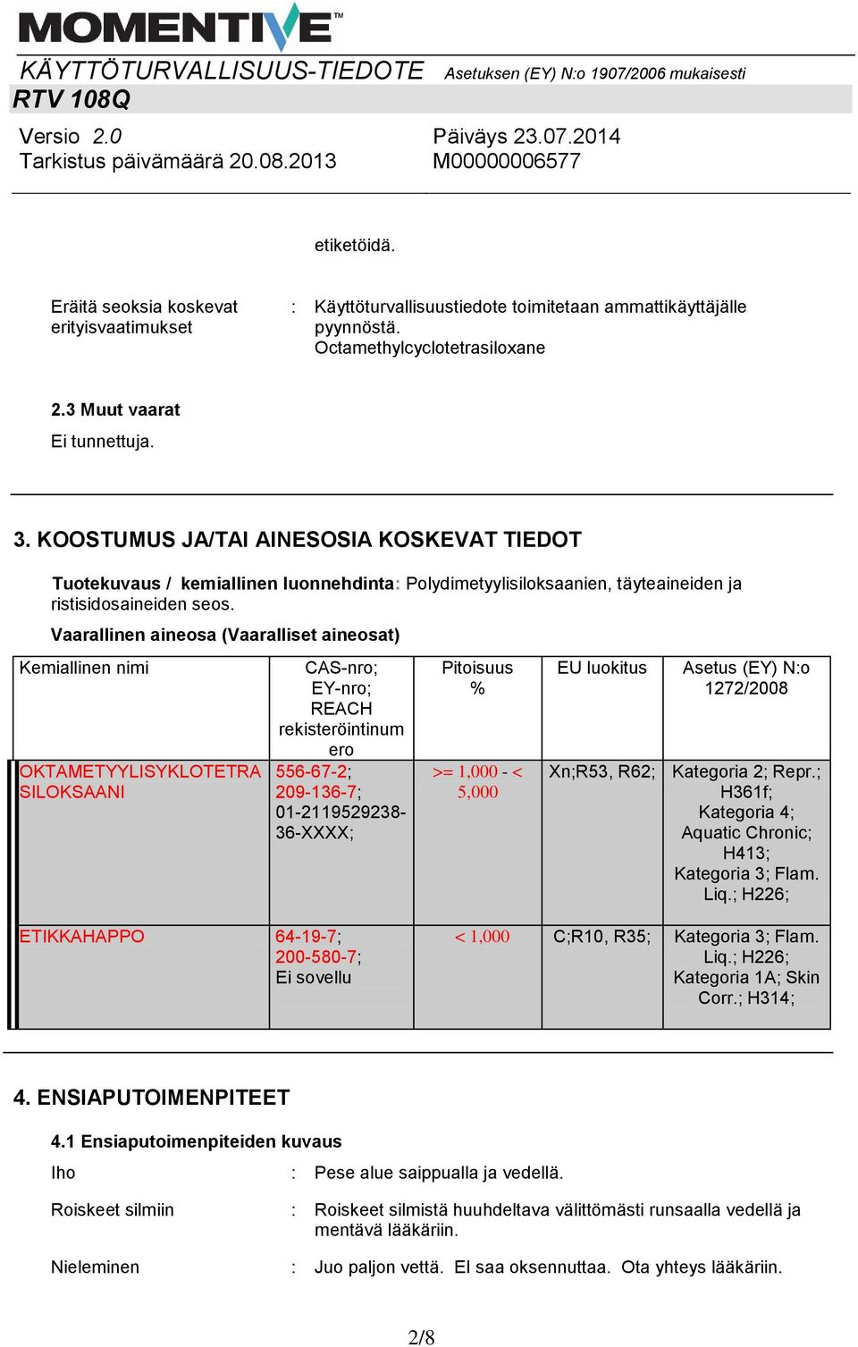 Vaarallinen aineosa (Vaaralliset aineosat) Kemiallinen nimi OKTAMETYYLISYKLOTETRA SILOKSAANI CAS-nro; EY-nro; REACH rekisteröintinum ero 556-67-2; 209-136-7; 01-2119529238- 36-XXXX; Pitoisuus % >=